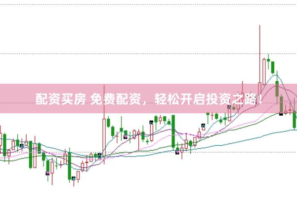 配资买房 免费配资，轻松开启投资之路！