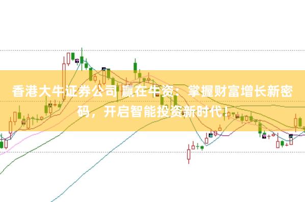 香港大牛证券公司 赢在牛资：掌握财富增长新密码，开启智能投资新时代！