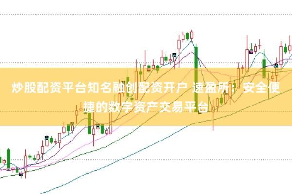 炒股配资平台知名融创配资开户 速盈所：安全便捷的数字资产交易平台