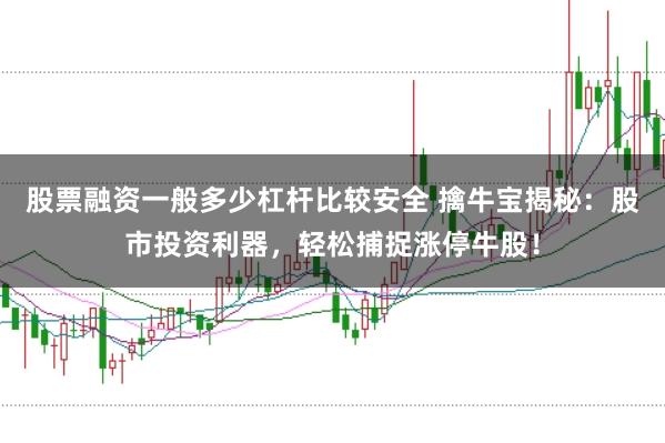 股票融资一般多少杠杆比较安全 擒牛宝揭秘：股市投资利器，轻松捕捉涨停牛股！