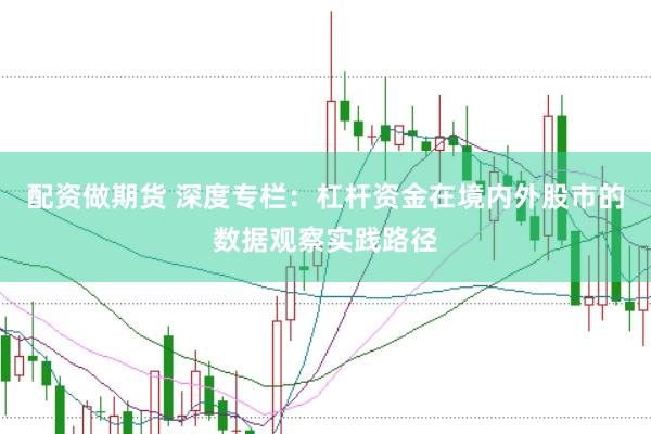 配资做期货 深度专栏：杠杆资金在境内外股市的数据观察实践路径