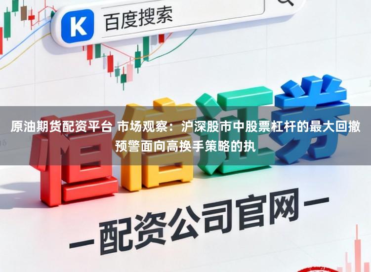 原油期货配资平台 市场观察：沪深股市中股票杠杆的最大回撤预警面向高换手策略的执