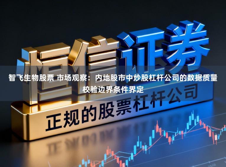 智飞生物股票 市场观察：内地股市中炒股杠杆公司的数据质量校验边界条件界定