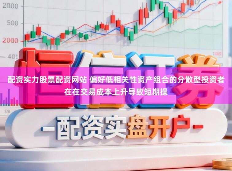 配资实力股票配资网站 偏好低相关性资产组合的分散型投资者在在交易成本上升导致短期操