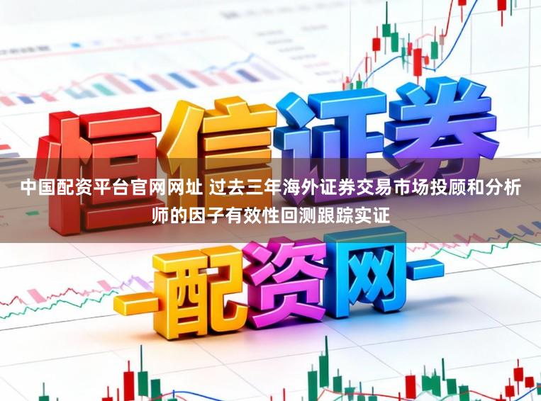 中国配资平台官网网址 过去三年海外证券交易市场投顾和分析师的因子有效性回测跟踪实证