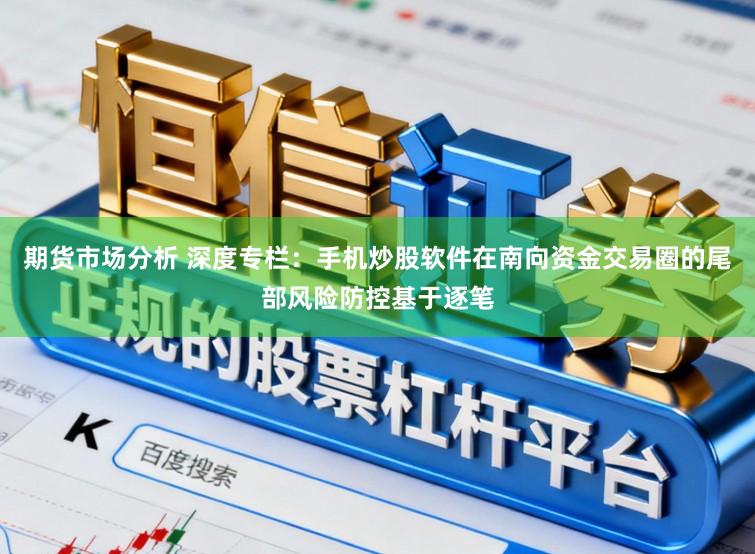 期货市场分析 深度专栏：手机炒股软件在南向资金交易圈的尾部风险防控基于逐笔