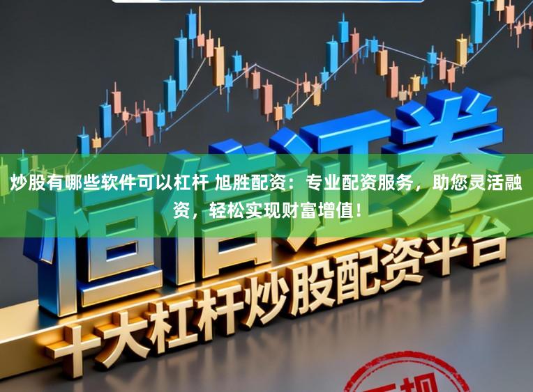 炒股有哪些软件可以杠杆 旭胜配资：专业配资服务，助您灵活融资，轻松实现财富增值！