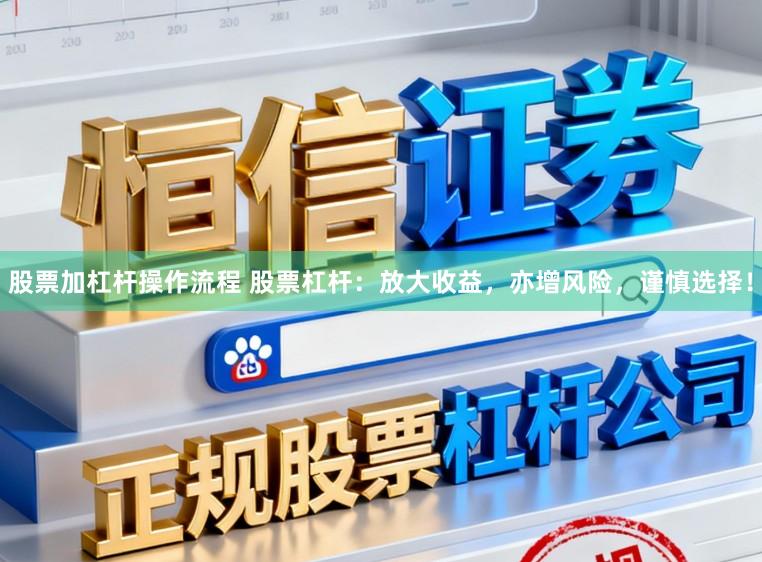 股票加杠杆操作流程 股票杠杆：放大收益，亦增风险，谨慎选择！