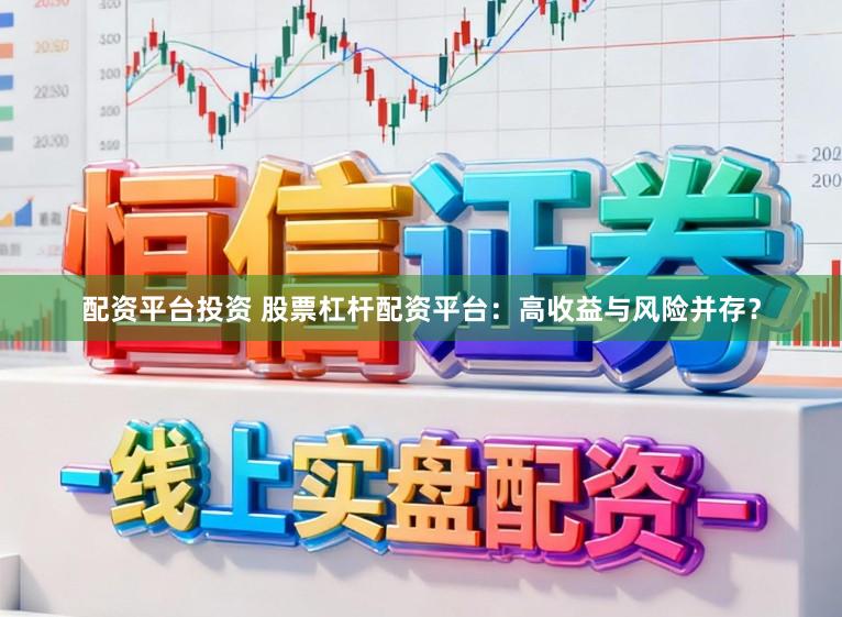 配资平台投资 股票杠杆配资平台：高收益与风险并存？