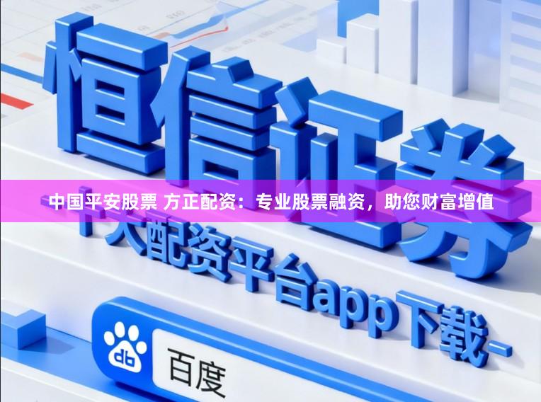 中国平安股票 方正配资：专业股票融资，助您财富增值