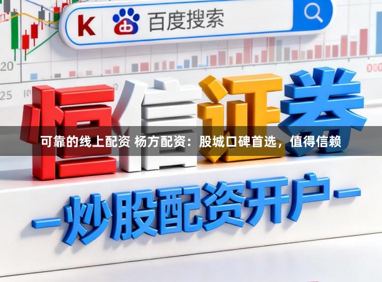 可靠的线上配资 杨方配资：股城口碑首选，值得信赖
