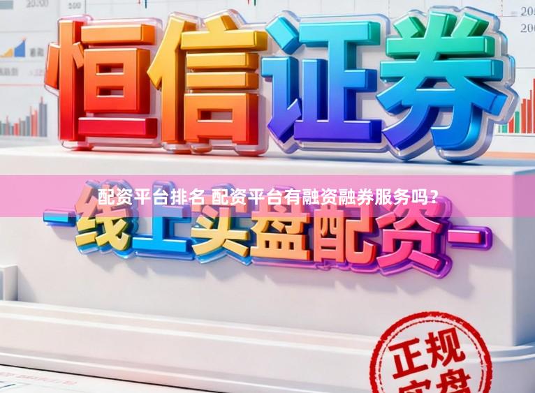 配资平台排名 配资平台有融资融券服务吗？