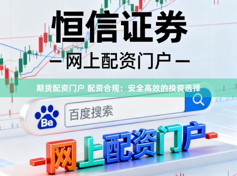 期货配资门户 配资合规：安全高效的投资选择